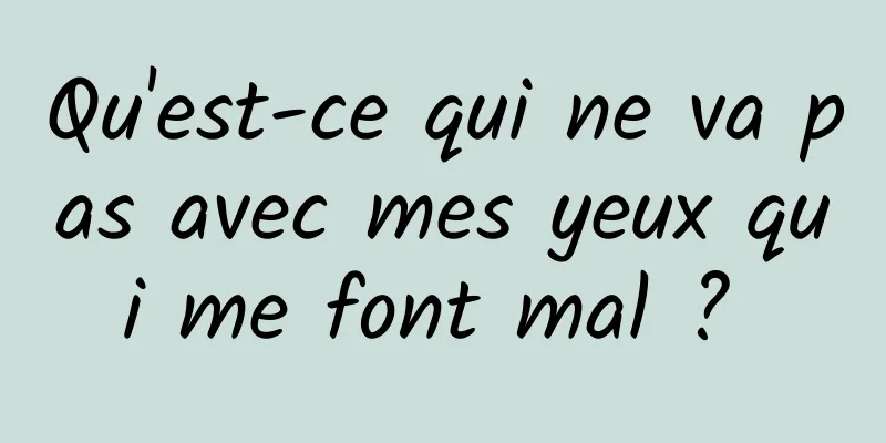 Qu'est-ce qui ne va pas avec mes yeux qui me font mal ? 