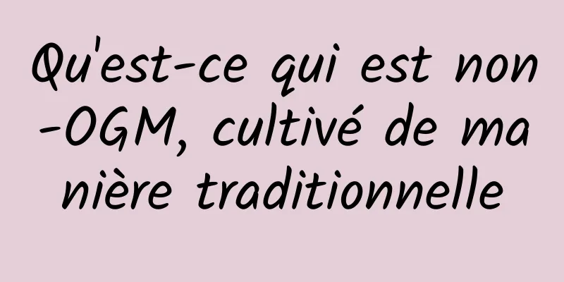 Qu'est-ce qui est non-OGM, cultivé de manière traditionnelle