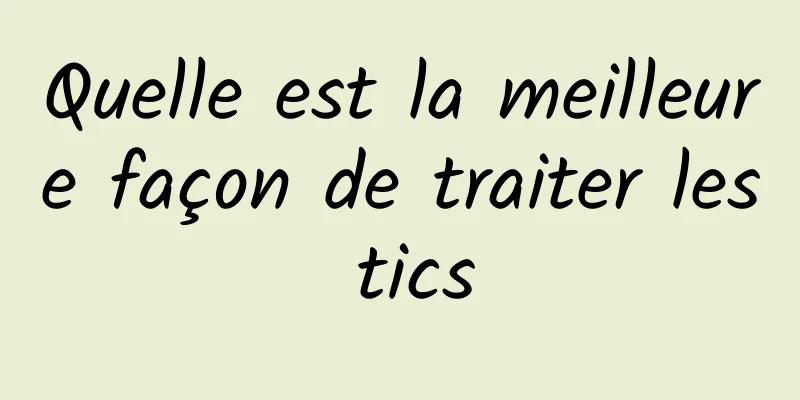 Quelle est la meilleure façon de traiter les tics