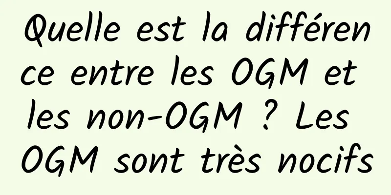 Quelle est la différence entre les OGM et les non-OGM ? Les OGM sont très nocifs