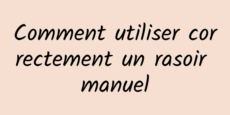 Comment utiliser correctement un rasoir manuel