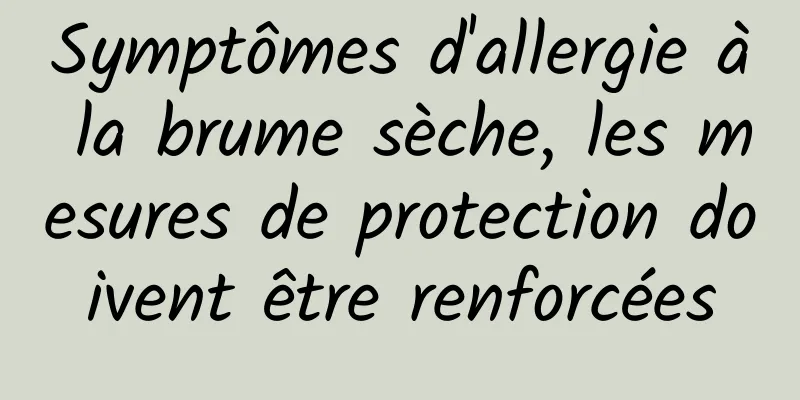 Symptômes d'allergie à la brume sèche, les mesures de protection doivent être renforcées