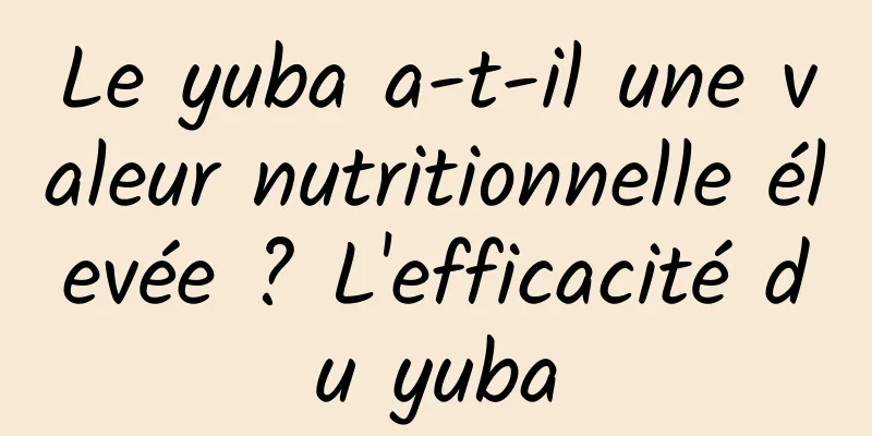 Le yuba a-t-il une valeur nutritionnelle élevée ? L'efficacité du yuba