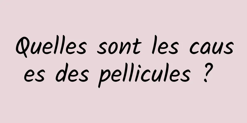 Quelles sont les causes des pellicules ? 