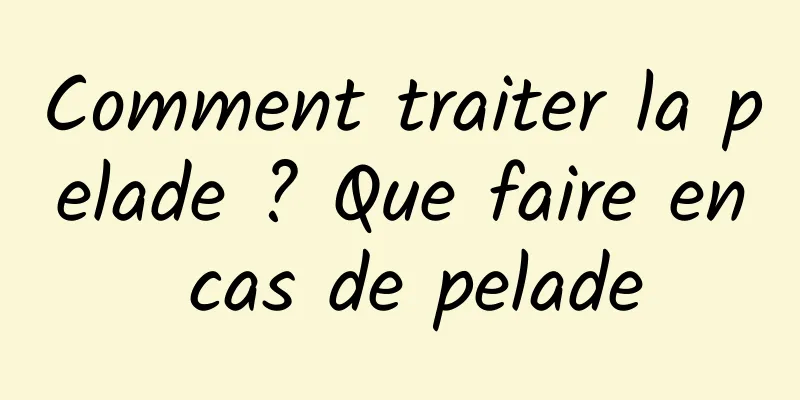 Comment traiter la pelade ? Que faire en cas de pelade