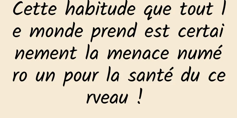 Cette habitude que tout le monde prend est certainement la menace numéro un pour la santé du cerveau ! 