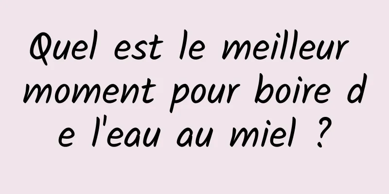 Quel est le meilleur moment pour boire de l'eau au miel ?