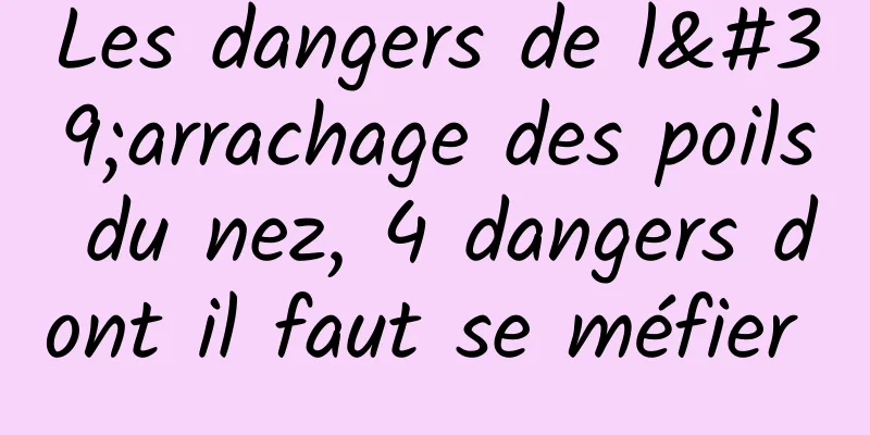 Les dangers de l'arrachage des poils du nez, 4 dangers dont il faut se méfier 