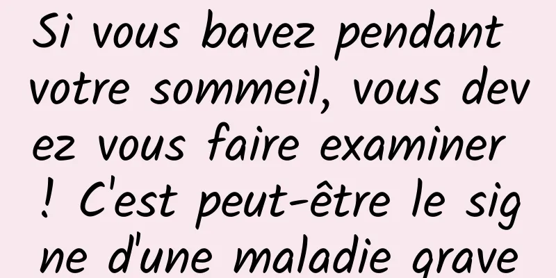 Si vous bavez pendant votre sommeil, vous devez vous faire examiner ! C'est peut-être le signe d'une maladie grave