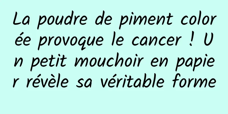 La poudre de piment colorée provoque le cancer ! Un petit mouchoir en papier révèle sa véritable forme