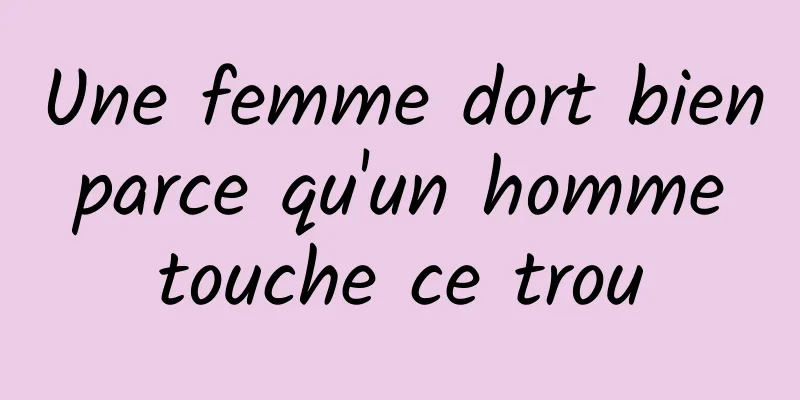 Une femme dort bien parce qu'un homme touche ce trou