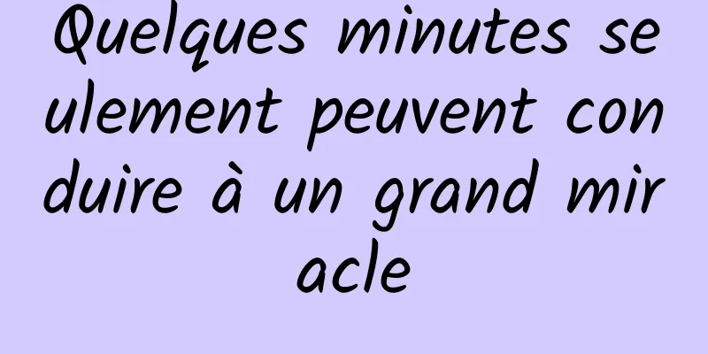 Quelques minutes seulement peuvent conduire à un grand miracle