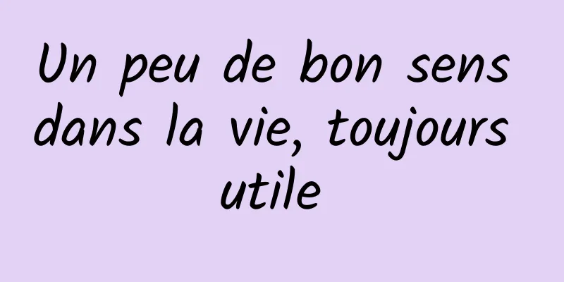 Un peu de bon sens dans la vie, toujours utile 