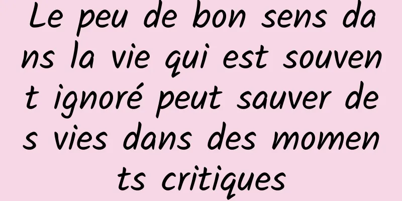 Le peu de bon sens dans la vie qui est souvent ignoré peut sauver des vies dans des moments critiques