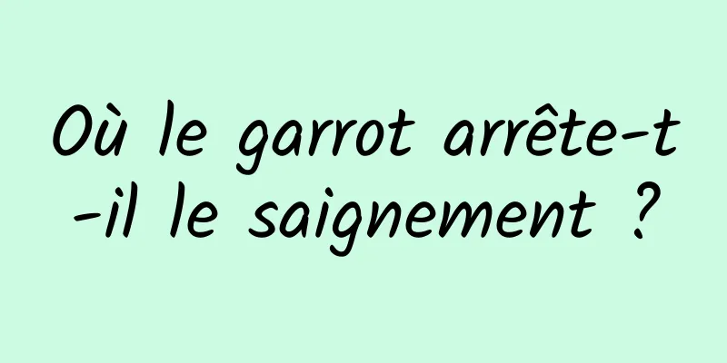 Où le garrot arrête-t-il le saignement ?