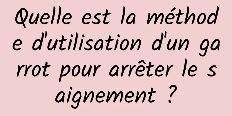 Quelle est la méthode d'utilisation d'un garrot pour arrêter le saignement ?