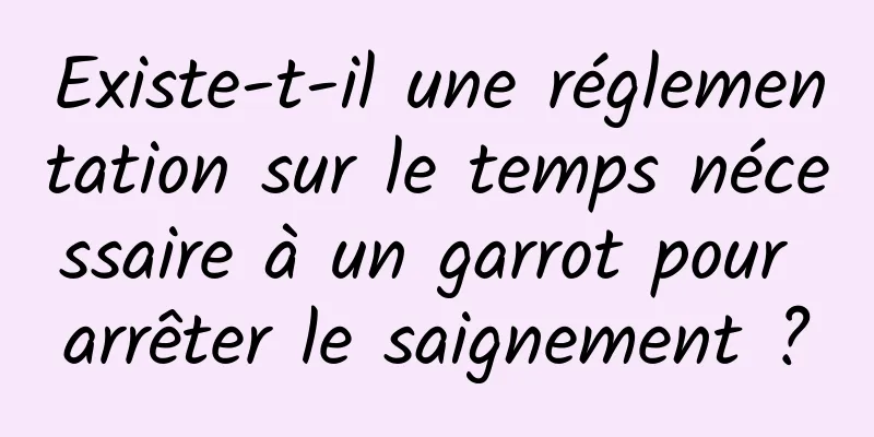 Existe-t-il une réglementation sur le temps nécessaire à un garrot pour arrêter le saignement ?