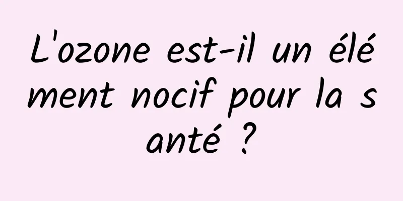 L'ozone est-il un élément nocif pour la santé ?