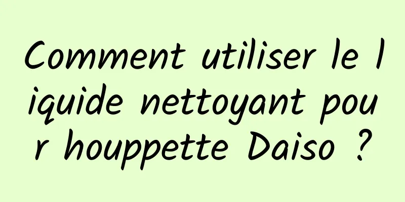 Comment utiliser le liquide nettoyant pour houppette Daiso ?