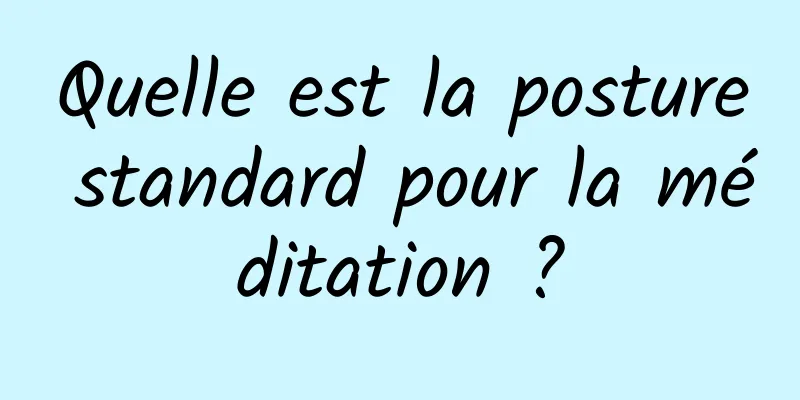 Quelle est la posture standard pour la méditation ?