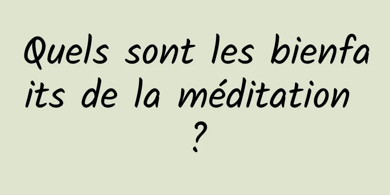 Quels sont les bienfaits de la méditation ?