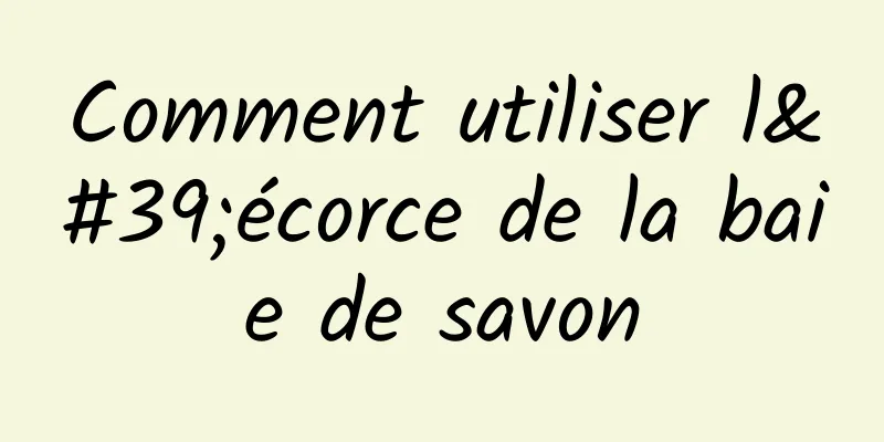 Comment utiliser l'écorce de la baie de savon