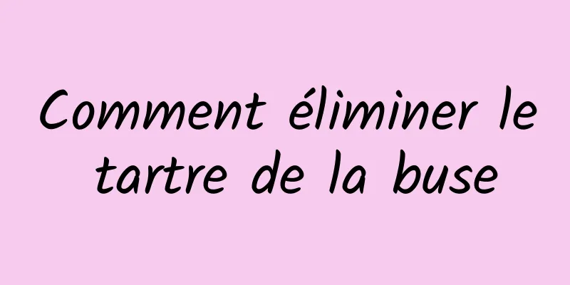 Comment éliminer le tartre de la buse