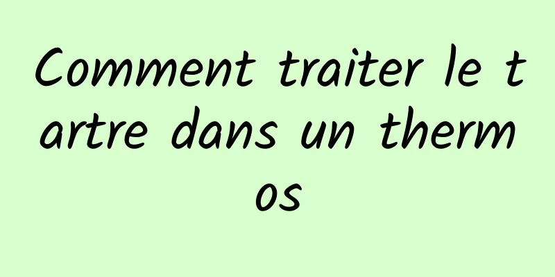 Comment traiter le tartre dans un thermos