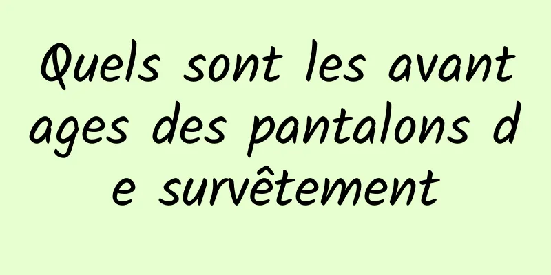 Quels sont les avantages des pantalons de survêtement