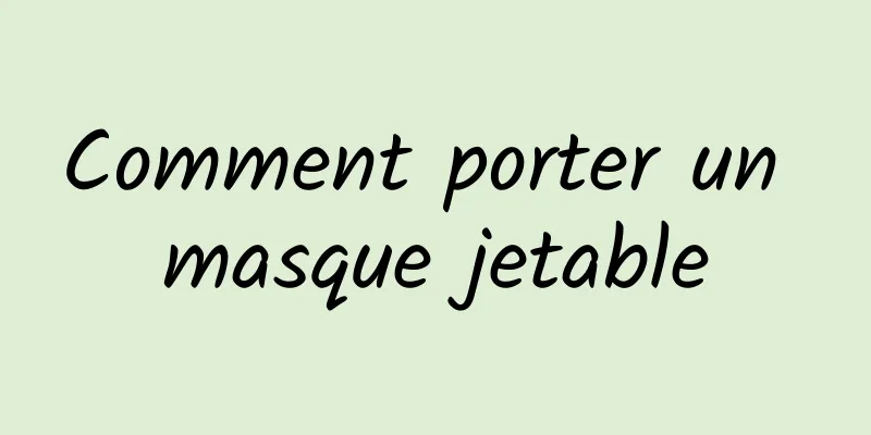 Comment porter un masque jetable