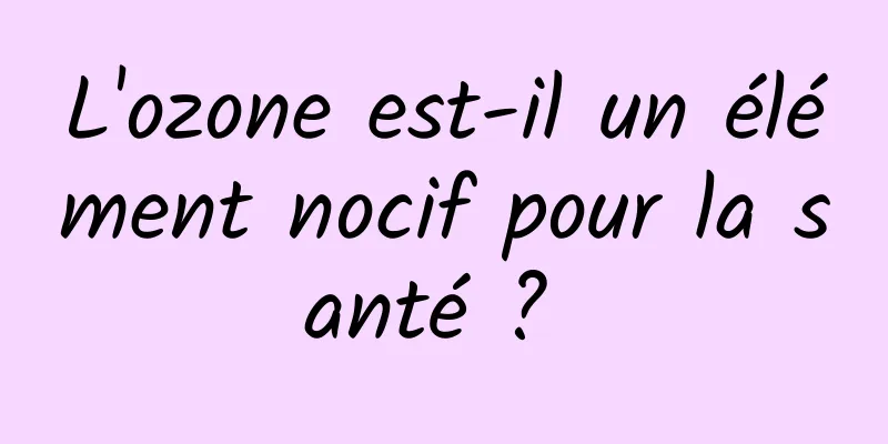 L'ozone est-il un élément nocif pour la santé ? 
