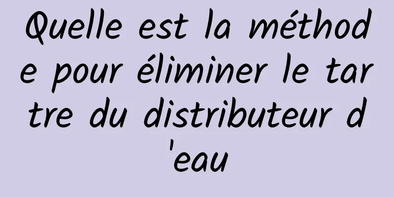 Quelle est la méthode pour éliminer le tartre du distributeur d'eau