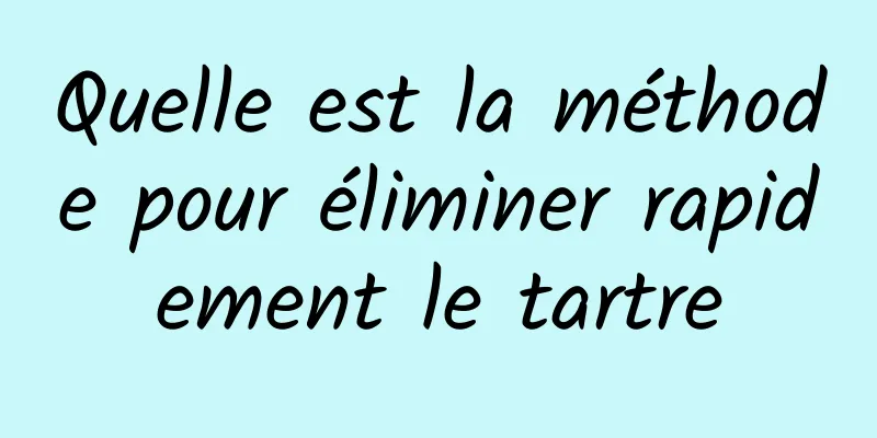 Quelle est la méthode pour éliminer rapidement le tartre