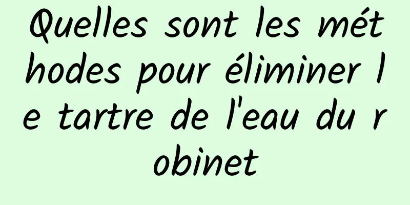 Quelles sont les méthodes pour éliminer le tartre de l'eau du robinet