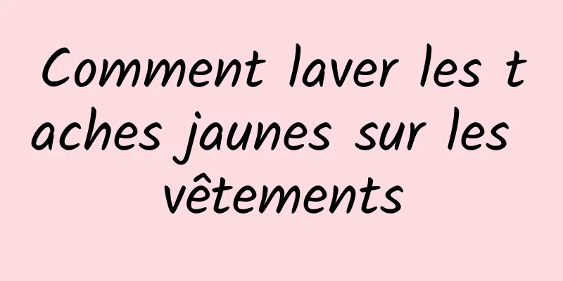 Comment laver les taches jaunes sur les vêtements