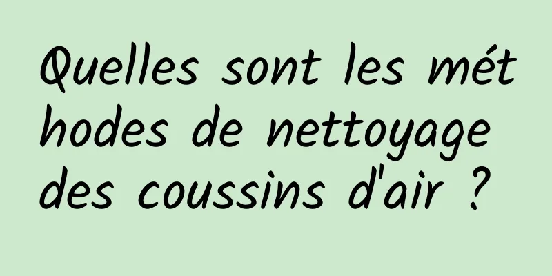 Quelles sont les méthodes de nettoyage des coussins d'air ? 