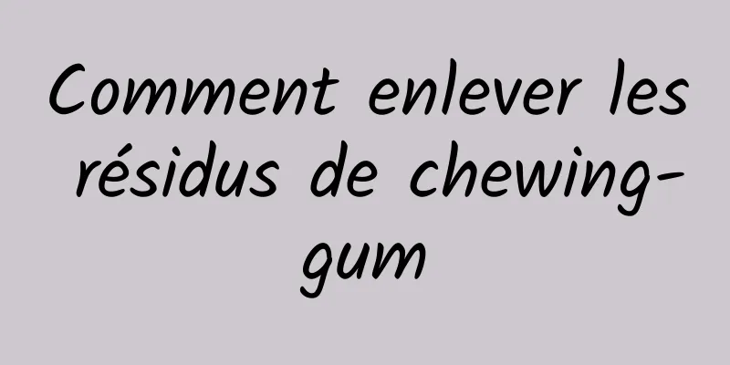 Comment enlever les résidus de chewing-gum