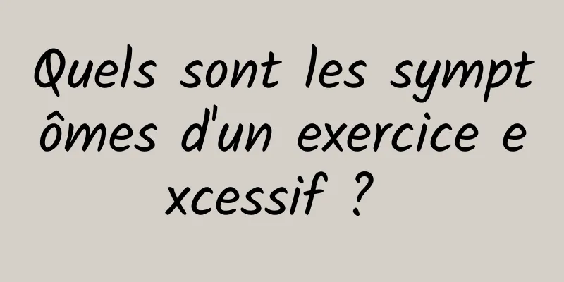 Quels sont les symptômes d'un exercice excessif ? 