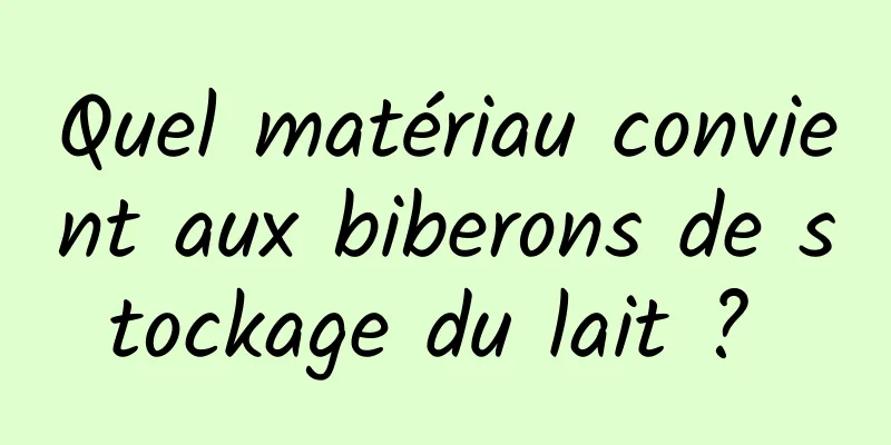 Quel matériau convient aux biberons de stockage du lait ? 