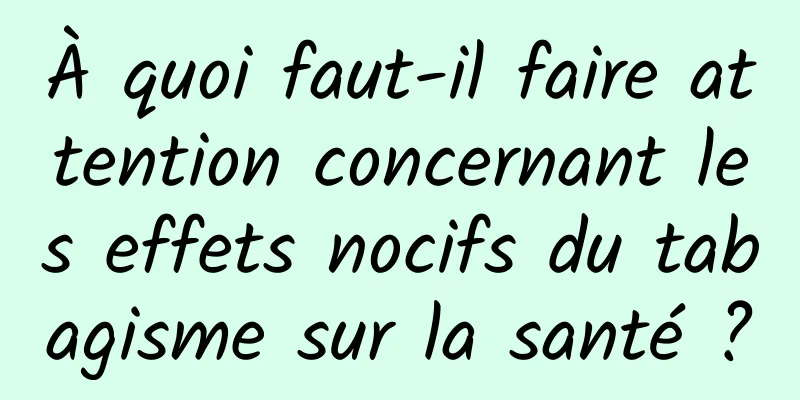 À quoi faut-il faire attention concernant les effets nocifs du tabagisme sur la santé ?