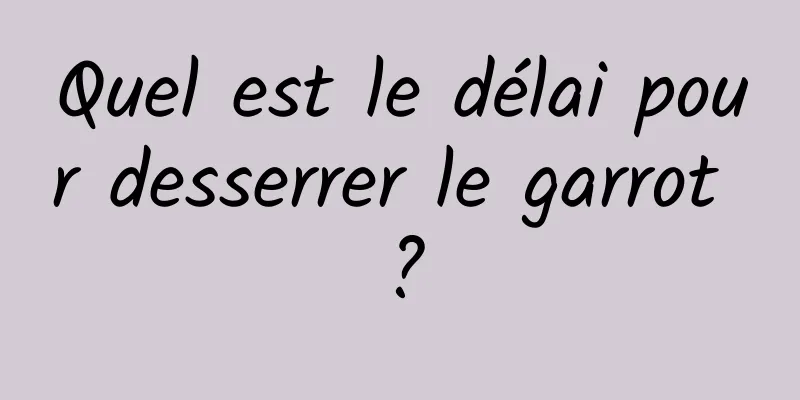 Quel est le délai pour desserrer le garrot ?