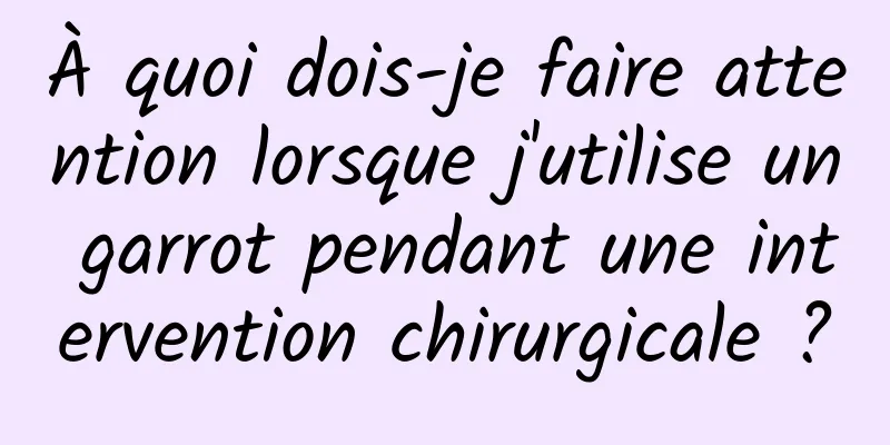 À quoi dois-je faire attention lorsque j'utilise un garrot pendant une intervention chirurgicale ?