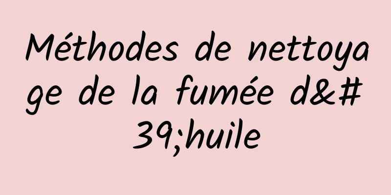 Méthodes de nettoyage de la fumée d'huile