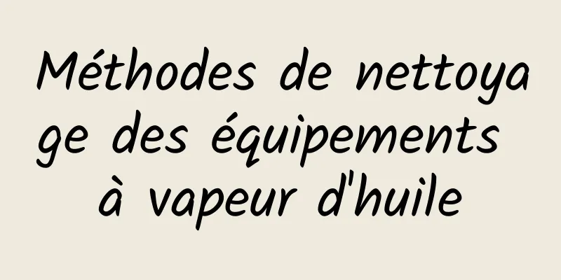 Méthodes de nettoyage des équipements à vapeur d'huile