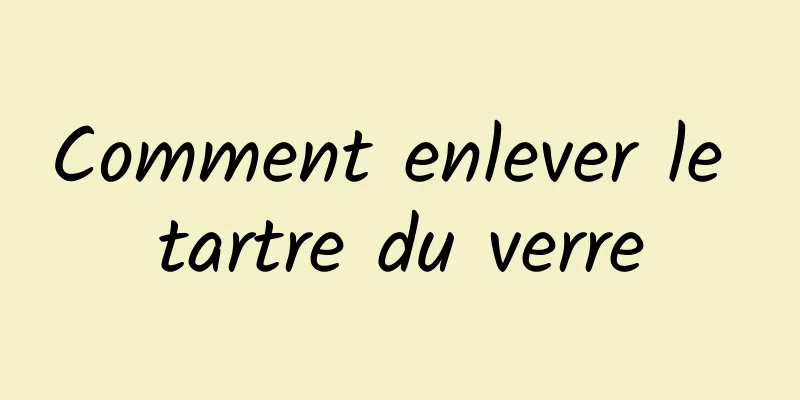 Comment enlever le tartre du verre