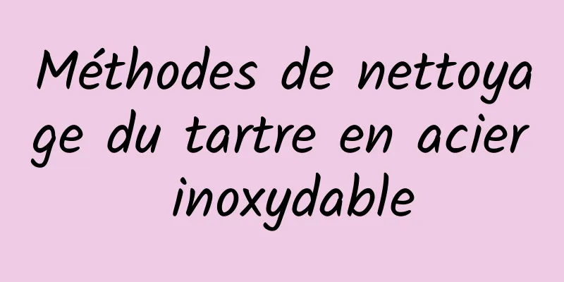 Méthodes de nettoyage du tartre en acier inoxydable