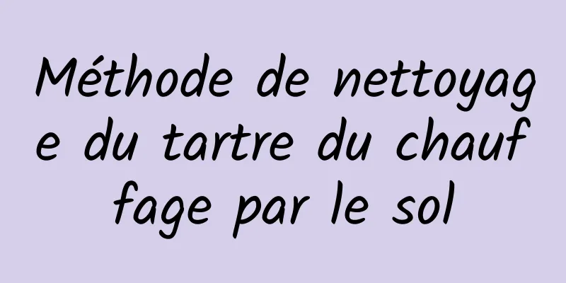 Méthode de nettoyage du tartre du chauffage par le sol