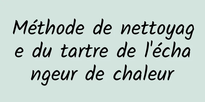 Méthode de nettoyage du tartre de l'échangeur de chaleur