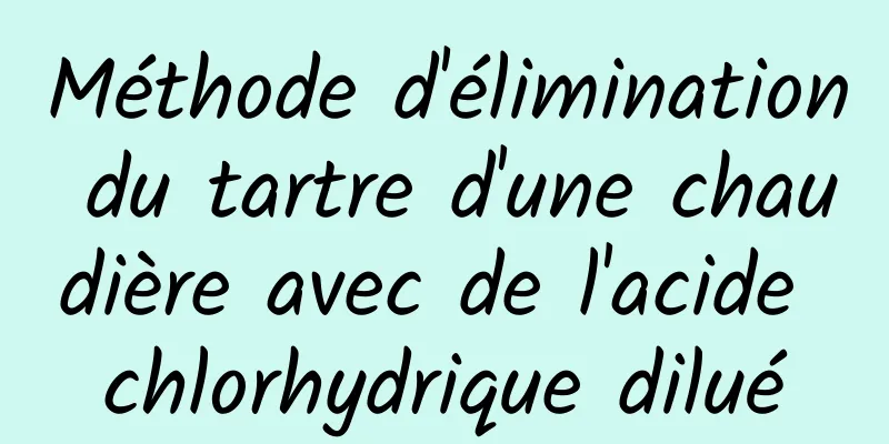 Méthode d'élimination du tartre d'une chaudière avec de l'acide chlorhydrique dilué