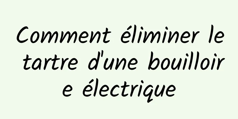 Comment éliminer le tartre d'une bouilloire électrique